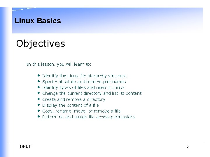 Linux Basics Objectives In this lesson, you will learn to: • • ©NIIT Identify Linux Basics Objectives In this lesson, you will learn to: • • ©NIIT Identify