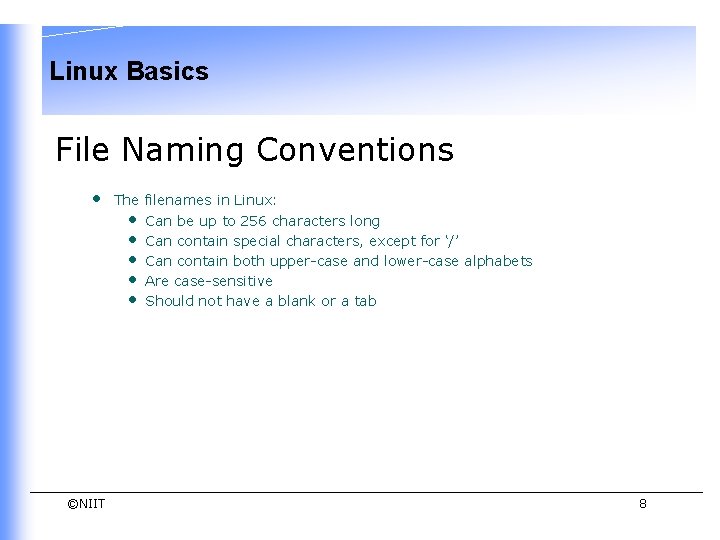 Linux Basics File Naming Conventions • ©NIIT The filenames in Linux: • Can be Linux Basics File Naming Conventions • ©NIIT The filenames in Linux: • Can be