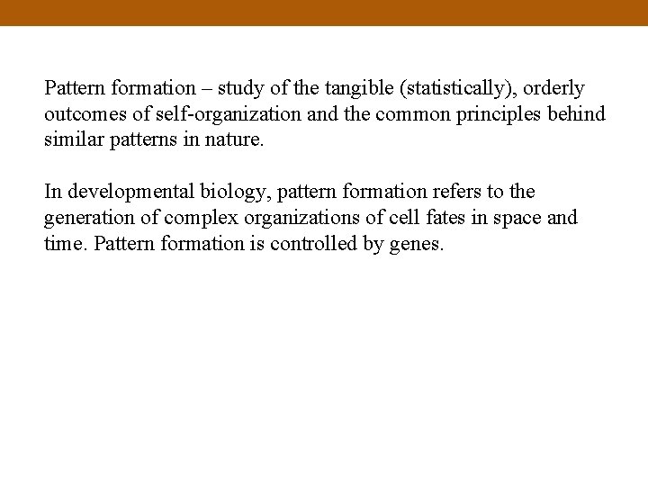 Pattern formation – study of the tangible (statistically), orderly outcomes of self-organization and the