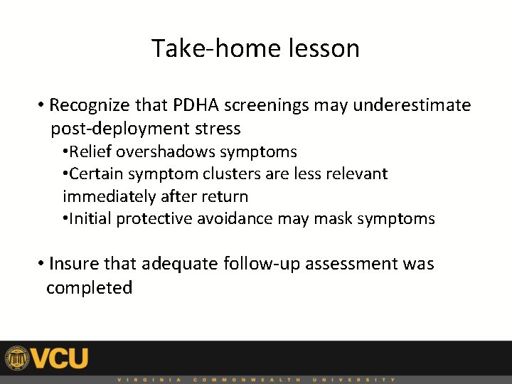 Take-home lesson • Recognize that PDHA screenings may underestimate post-deployment stress • Relief overshadows
