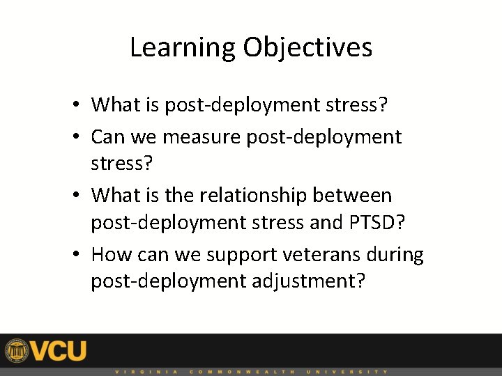 Learning Objectives • What is post-deployment stress? • Can we measure post-deployment stress? •
