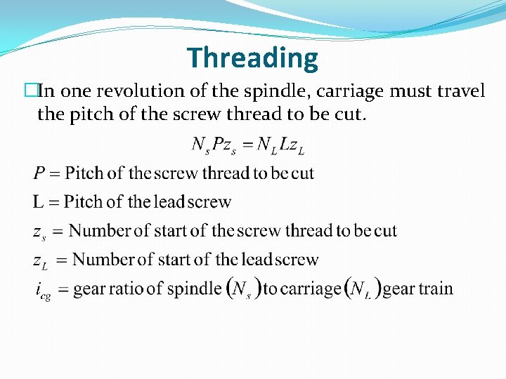 Threading �In one revolution of the spindle, carriage must travel the pitch of the