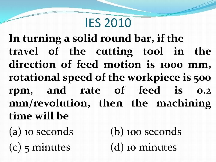 IES 2010 In turning a solid round bar, if the travel of the cutting
