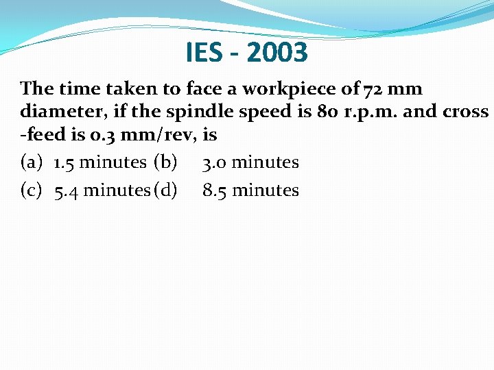 IES - 2003 The time taken to face a workpiece of 72 mm diameter,