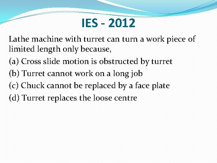 IES - 2012 Lathe machine with turret can turn a work piece of limited