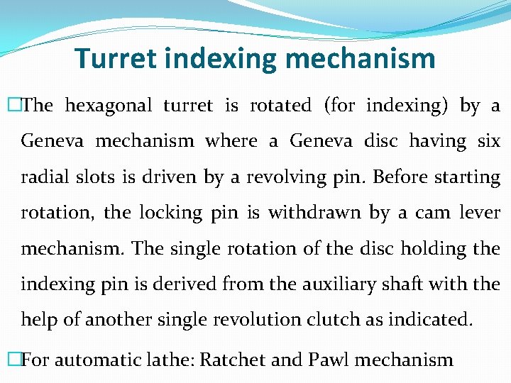 Turret indexing mechanism �The hexagonal turret is rotated (for indexing) by a Geneva mechanism