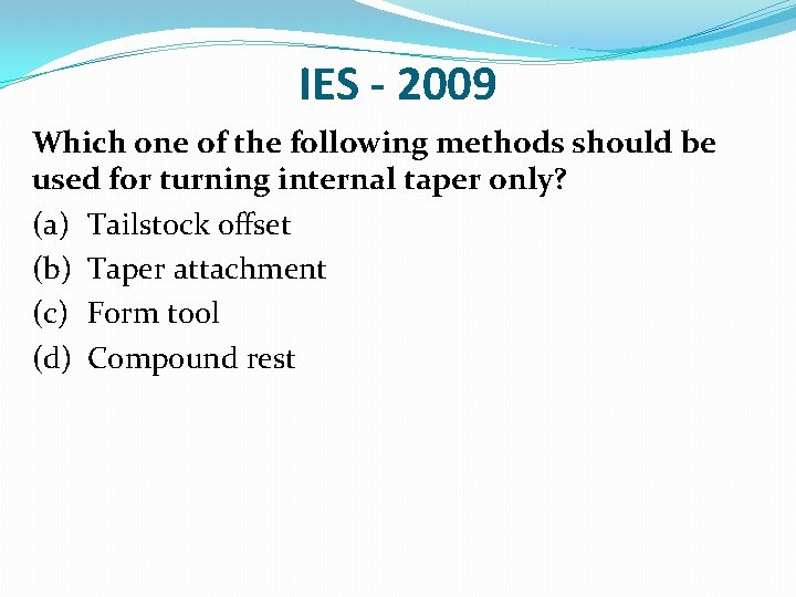 IES - 2009 Which one of the following methods should be used for turning