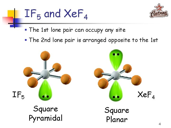 IF 5 and Xe. F 4 § The 1 st lone pair can occupy