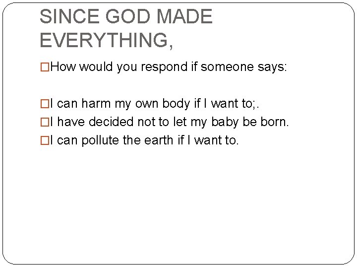SINCE GOD MADE EVERYTHING, �How would you respond if someone says: �I can harm