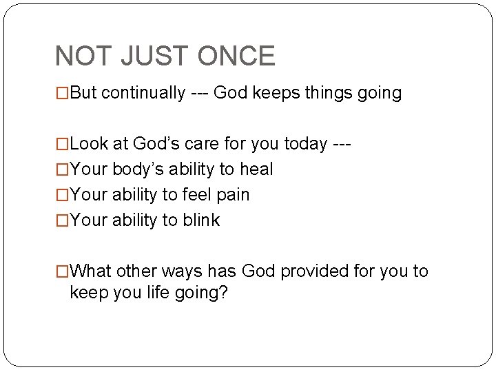 NOT JUST ONCE �But continually --- God keeps things going �Look at God’s care