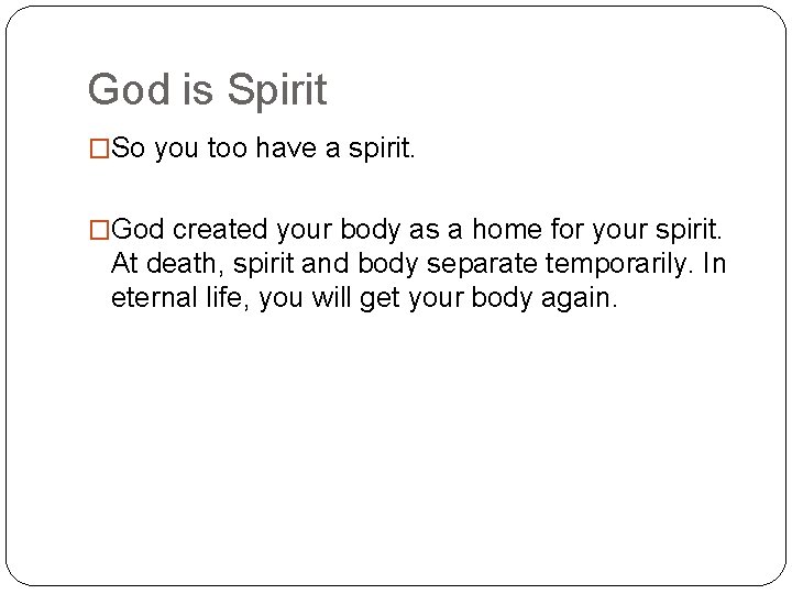 God is Spirit �So you too have a spirit. �God created your body as