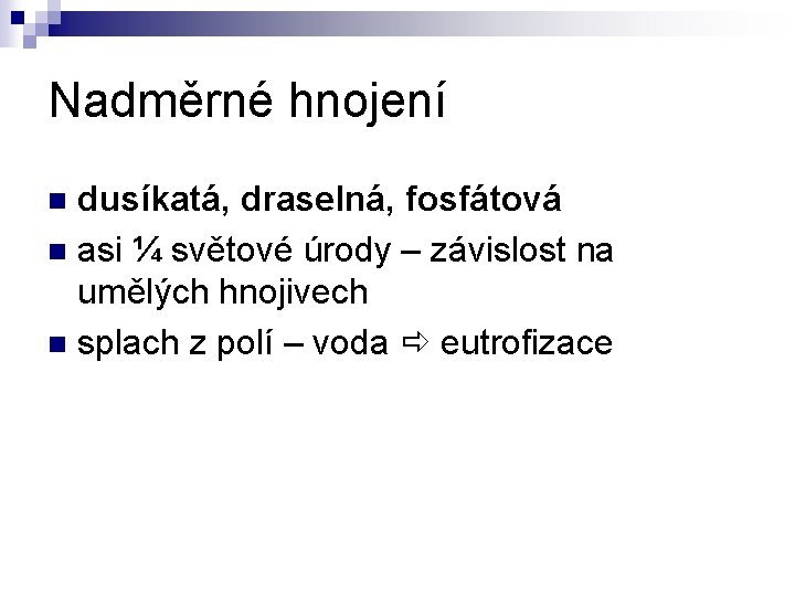 Nadměrné hnojení dusíkatá, draselná, fosfátová n asi ¼ světové úrody – závislost na umělých