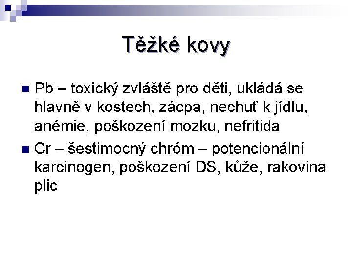 Těžké kovy Pb – toxický zvláště pro děti, ukládá se hlavně v kostech, zácpa,