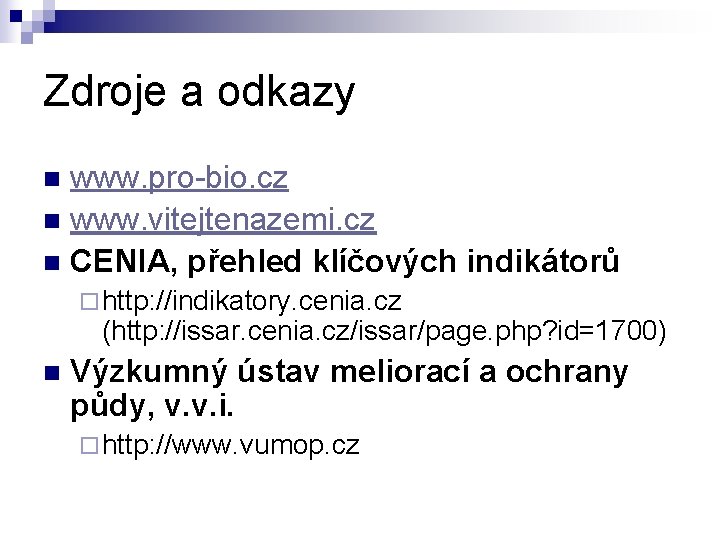 Zdroje a odkazy www. pro-bio. cz n www. vitejtenazemi. cz n CENIA, přehled klíčových