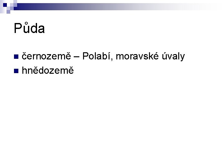 Půda černozemě – Polabí, moravské úvaly n hnědozemě n 