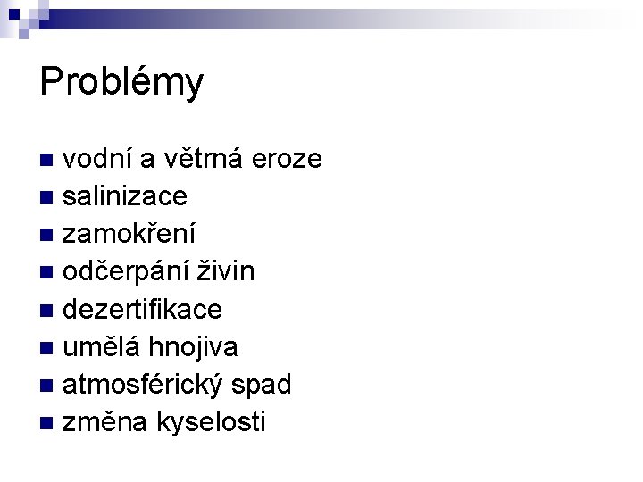 Problémy vodní a větrná eroze n salinizace n zamokření n odčerpání živin n dezertifikace