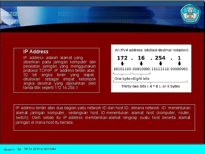 IP Address IP address adalah alamat yang diberikan pada jaringan komputer dan peralatan jaringan