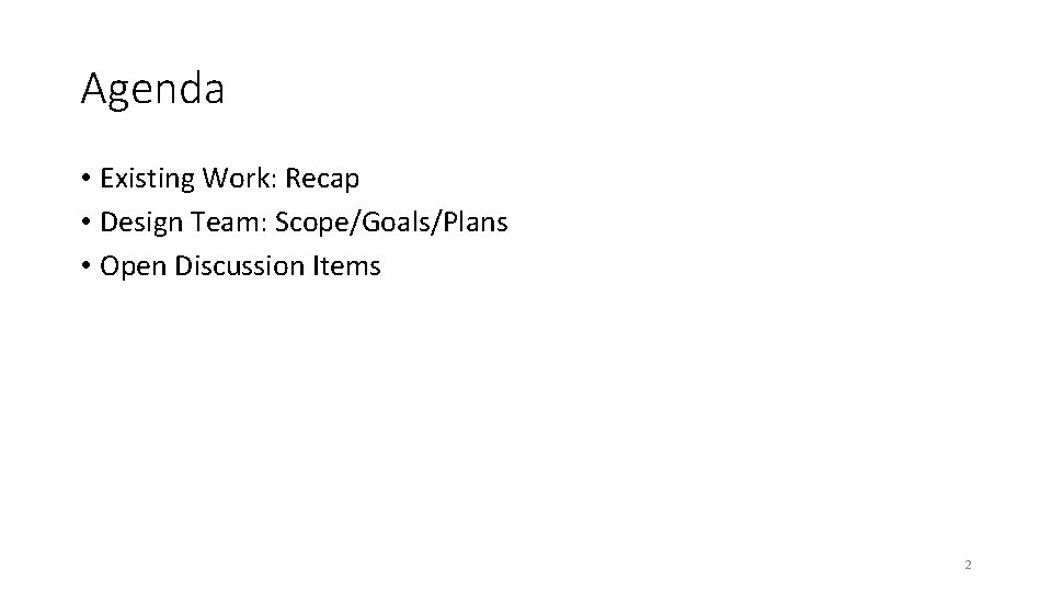 Agenda • Existing Work: Recap • Design Team: Scope/Goals/Plans • Open Discussion Items 2
