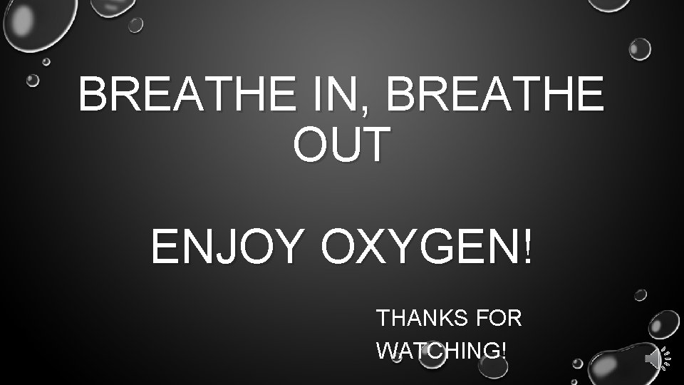 BREATHE IN, BREATHE OUT ENJOY OXYGEN! THANKS FOR WATCHING! 
