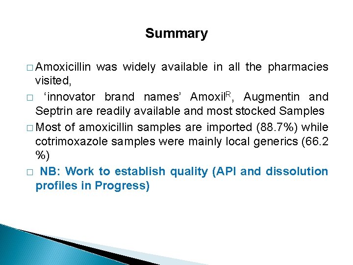 Summary � Amoxicillin was widely available in all the pharmacies visited, � ‘innovator brand