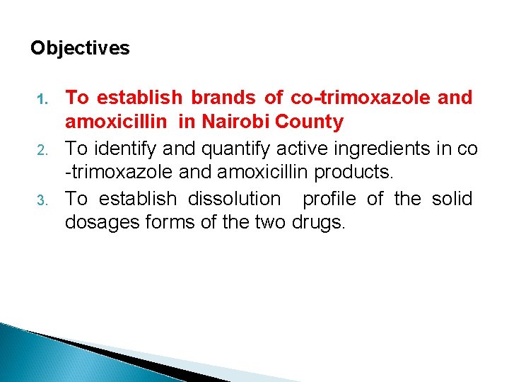 Objectives 1. 2. 3. To establish brands of co-trimoxazole and amoxicillin in Nairobi County