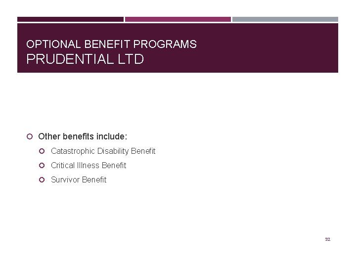 OPTIONAL BENEFIT PROGRAMS PRUDENTIAL LTD Other benefits include: Catastrophic Disability Benefit Critical Illness Benefit