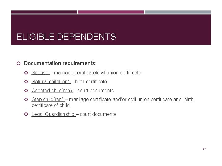 ELIGIBLE DEPENDENTS Documentation requirements: Spouse – marriage certificate/civil union certificate Natural child(ren) – birth