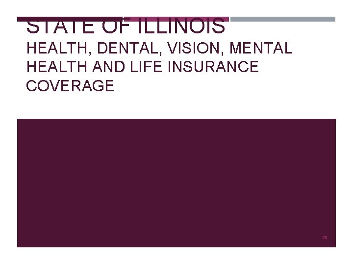 STATE OF ILLINOIS HEALTH, DENTAL, VISION, MENTAL HEALTH AND LIFE INSURANCE COVERAGE 70 