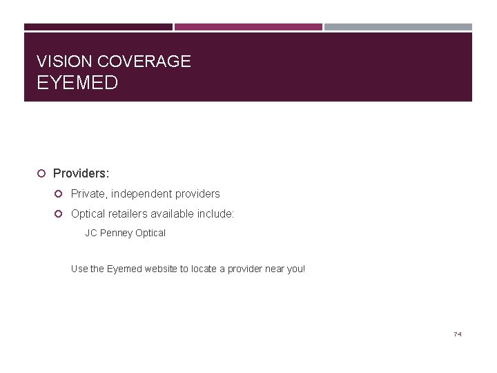 VISION COVERAGE EYEMED Providers: Private, independent providers Optical retailers available include: JC Penney Optical