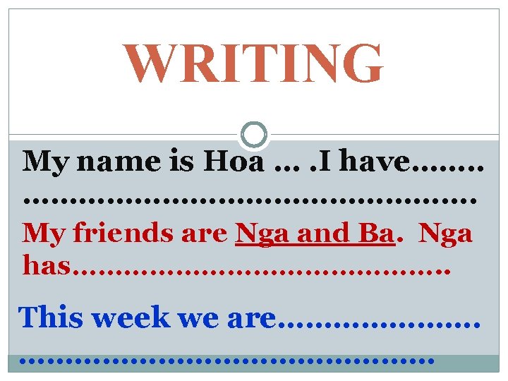 WRITING My name is Hoa …. I have……. . ……………………. My friends are Nga