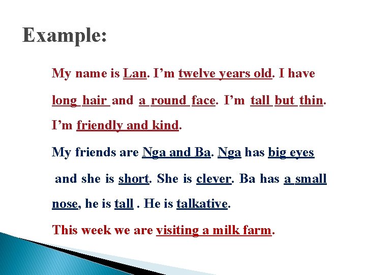 Example: My name is Lan. I’m twelve years old. I have long hair and