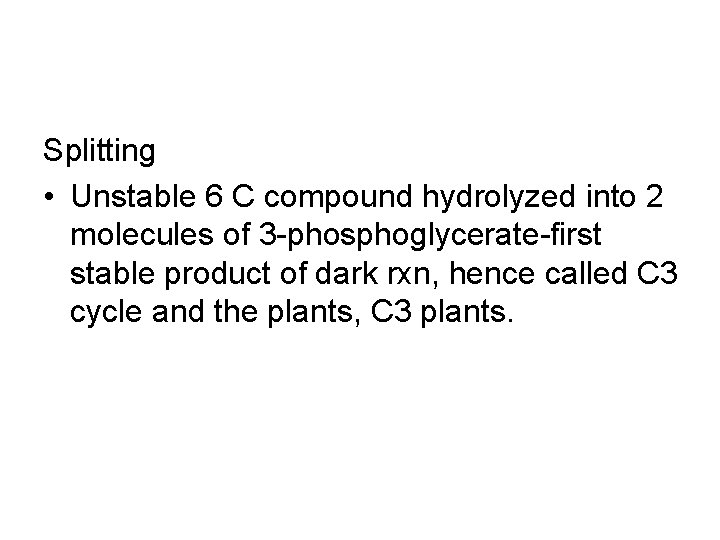 Splitting • Unstable 6 C compound hydrolyzed into 2 molecules of 3 -phosphoglycerate-first stable