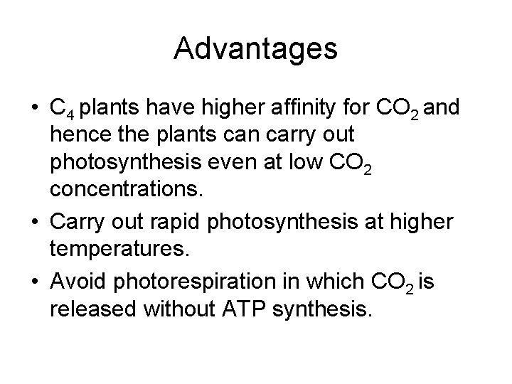 Advantages • C 4 plants have higher affinity for CO 2 and hence the