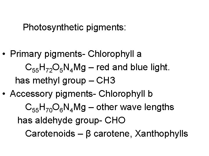 Photosynthetic pigments: • Primary pigments- Chlorophyll a C 55 H 72 O 5 N