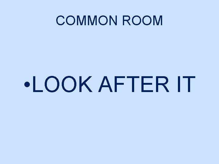 COMMON ROOM • LOOK AFTER IT 