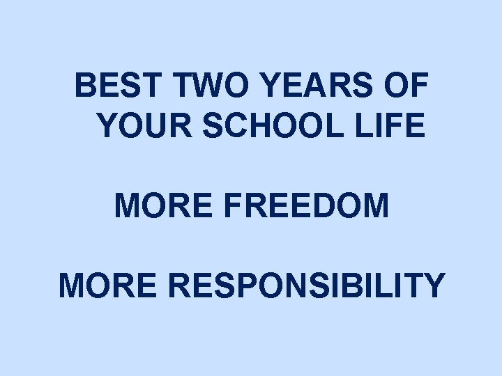 BEST TWO YEARS OF YOUR SCHOOL LIFE MORE FREEDOM MORE RESPONSIBILITY 