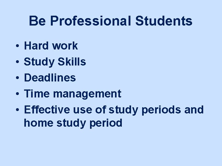 Be Professional Students • • • Hard work Study Skills Deadlines Time management Effective