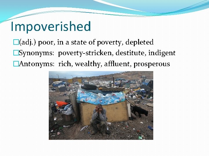 Impoverished �(adj. ) poor, in a state of poverty, depleted �Synonyms: poverty-stricken, destitute, indigent