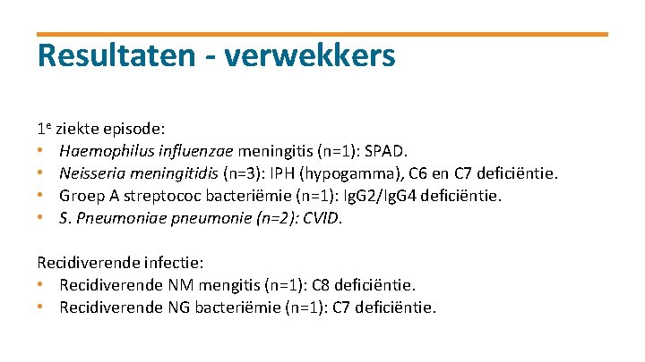 Resultaten - verwekkers 1 e ziekte episode: • Haemophilus influenzae meningitis (n=1): SPAD. •