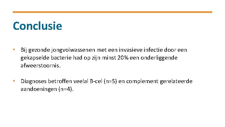Conclusie • Bij gezonde jongvolwassenen met een invasieve infectie door een gekapselde bacterie had