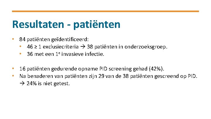 Resultaten - patiënten • 84 patiënten geïdentificeerd: • 46 ≥ 1 exclusiecriteria 38 patiënten