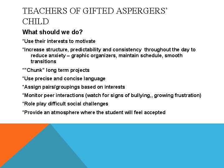 TEACHERS OF GIFTED ASPERGERS’ CHILD What should we do? *Use their interests to motivate