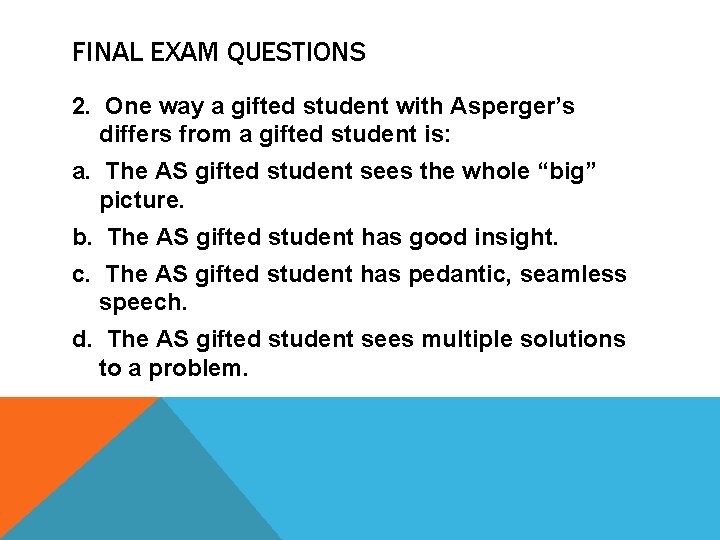 FINAL EXAM QUESTIONS 2. One way a gifted student with Asperger’s differs from a