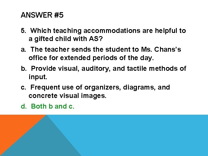 ANSWER #5 5. Which teaching accommodations are helpful to a gifted child with AS?