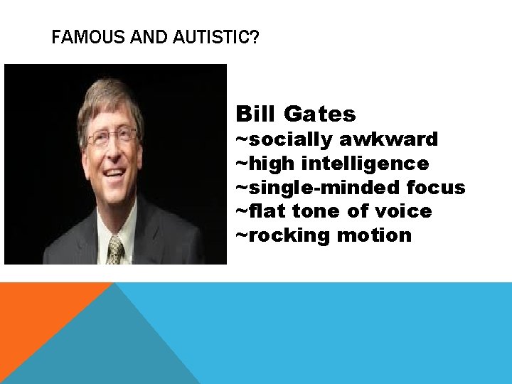 FAMOUS AND AUTISTIC? Bill Gates ~socially awkward ~high intelligence ~single-minded focus ~flat tone of