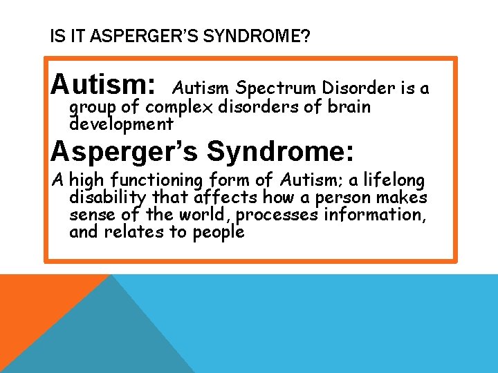 IS IT ASPERGER’S SYNDROME? Autism: Autism Spectrum Disorder is a group of complex disorders