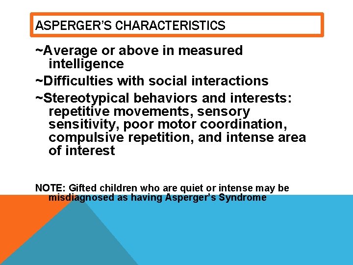 ASPERGER’S CHARACTERISTICS ~Average or above in measured intelligence ~Difficulties with social interactions ~Stereotypical behaviors