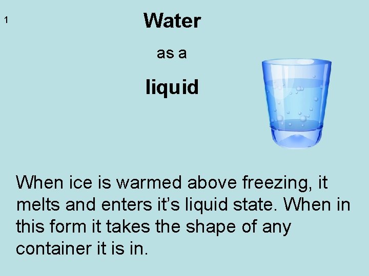 1 Water as a liquid When ice is warmed above freezing, it melts and 1 Water as a liquid When ice is warmed above freezing, it melts and