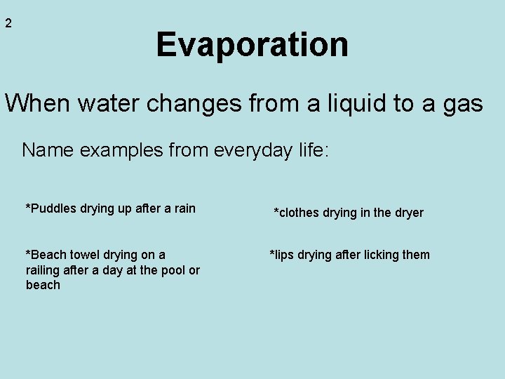 2 Evaporation When water changes from a liquid to a gas Name examples from 2 Evaporation When water changes from a liquid to a gas Name examples from