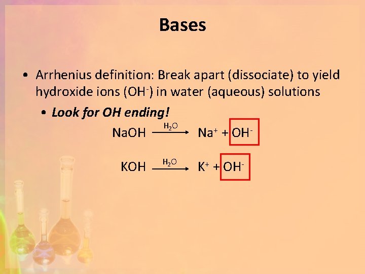 Bases • Arrhenius definition: Break apart (dissociate) to yield hydroxide ions (OH-) in water